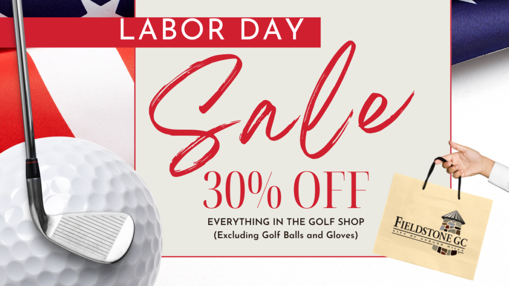 Fieldstone Golf Club Labor Day Sale: 30% off everything in the golf shop (excluding golf balls and gloves).